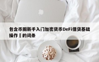 包含币圈新手入门加密货币DeFi借贷基础操作​的词条