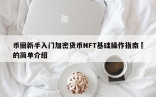 币圈新手入门加密货币NFT基础操作指南​的简单介绍