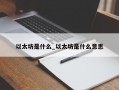 以太坊是什么_以太坊是什么意思