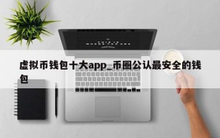 虚拟币钱包十大app_币圈公认最安全的钱包