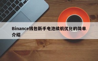 Binance钱包新手电池续航优化的简单介绍