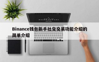 Binance钱包新手社交交易功能介绍的简单介绍