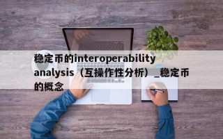稳定币的interoperabilityanalysis（互操作性分析）_稳定币的概念