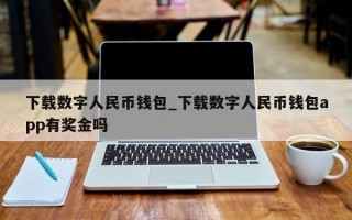 下载数字人民币钱包_下载数字人民币钱包app有奖金吗