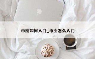 币圈如何入门_币圈怎么入门