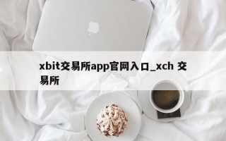 xbit交易所app官网入口_xch 交易所