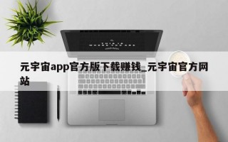 元宇宙app官方版下载赚钱_元宇宙官方网站
