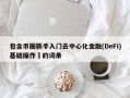 包含币圈新手入门去中心化金融(DeFi)基础操作​的词条