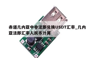 赤道几内亚中非法郎兑换USDT汇率_几内亚法郎汇率人民币计算