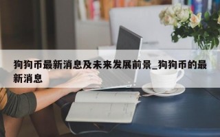 狗狗币最新消息及未来发展前景_狗狗币的最新消息