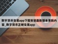 数字货币交易app下载安装最新版本更新内容_数字货币正规交易app