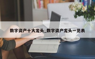 数字资产十大龙头_数字资产龙头一览表
