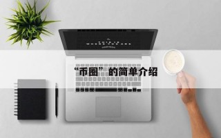 “币圈”的简单介绍