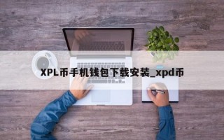 XPL币手机钱包下载安装_xpd币