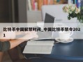 比特币中国解禁时间_中国比特币禁令2021