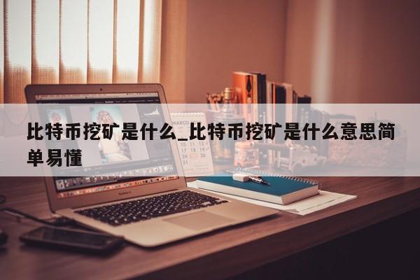 比特币挖矿是什么_比特币挖矿是什么意思简单易懂-第1张图片-币选网