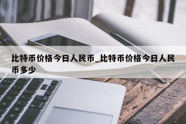 比特币价格今日人民币_比特币价格今日人民币多少-第1张图片-币选网
