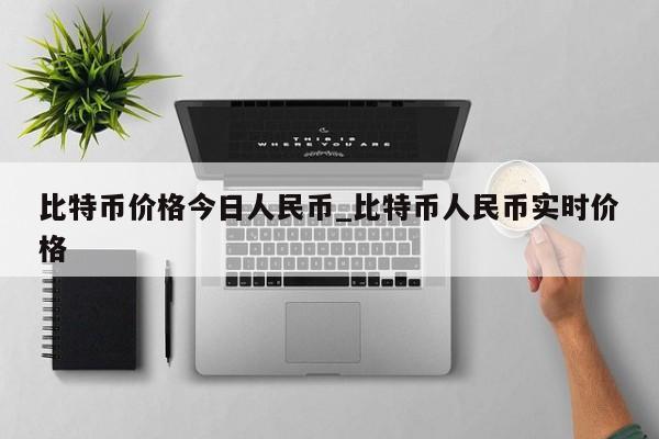 比特币价格今日人民币_比特币人民币实时价格-第1张图片-币选网