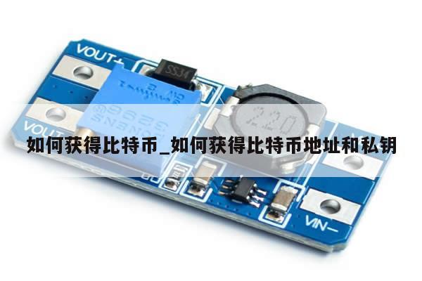 如何获得比特币_如何获得比特币地址和私钥-第1张图片-币选网