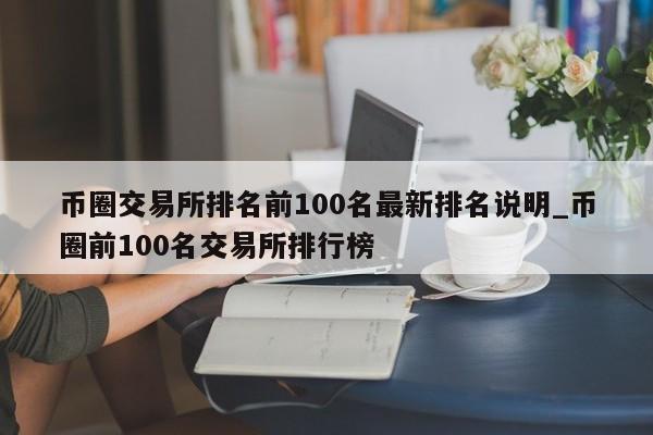 币圈交易所排名前100名最新排名说明_币圈前100名交易所排行榜-第1张图片-币选网