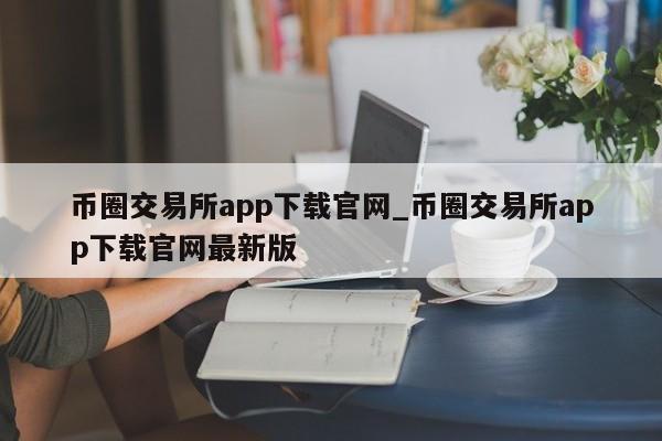 币圈交易所app下载官网_币圈交易所app下载官网最新版-第1张图片-币选网