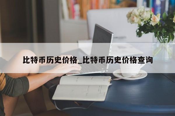 比特币历史价格_比特币历史价格查询-第1张图片-币选网