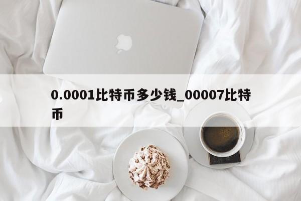 0.0001比特币多少钱_00007比特币-第1张图片-币选网