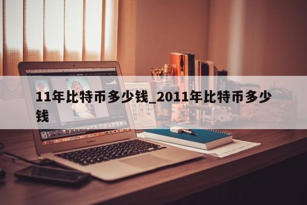 11年比特币多少钱_2011年比特币多少钱-第1张图片-币选网