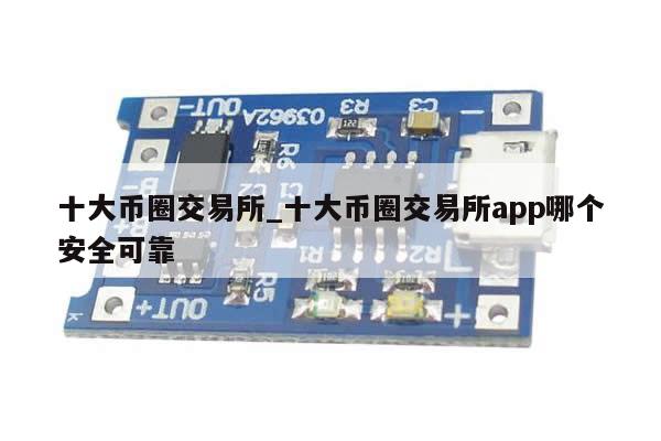 十大币圈交易所_十大币圈交易所app哪个安全可靠-第1张图片-币选网
