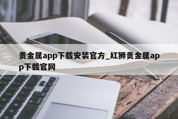 贵金属app下载安装官方_红狮贵金属app下载官网-第1张图片-币选网
