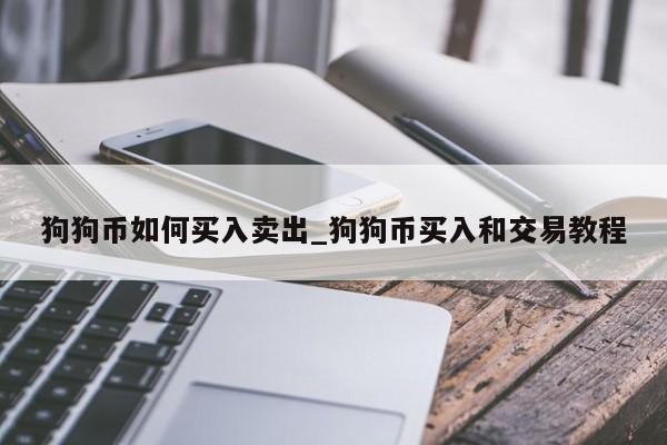 狗狗币如何买入卖出_狗狗币买入和交易教程-第1张图片-币选网