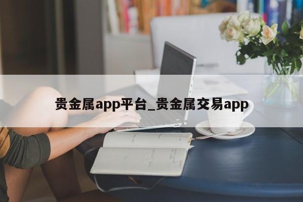 贵金属app平台_贵金属交易app-第1张图片-币选网