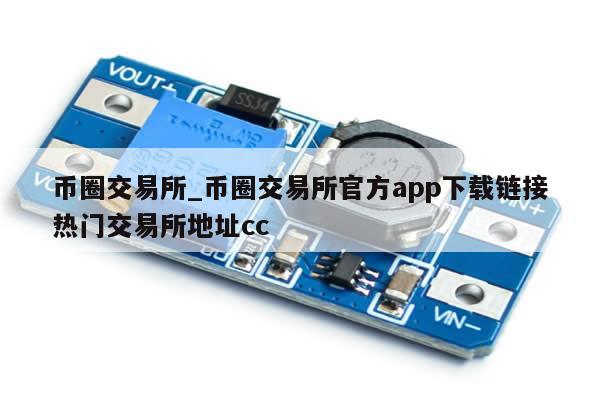 币圈交易所_币圈交易所官方app下载链接热门交易所地址cc-第1张图片-币选网