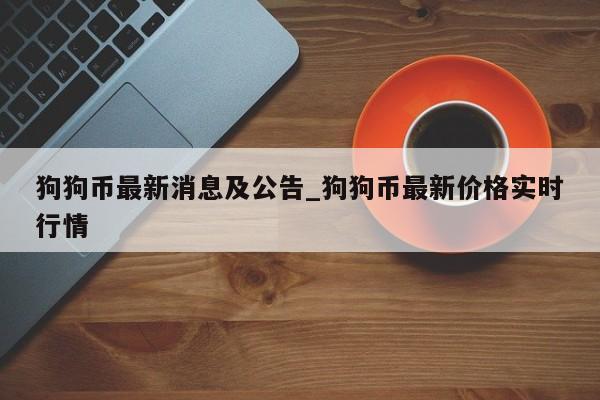 狗狗币最新消息及公告_狗狗币最新价格实时行情-第1张图片-币选网
