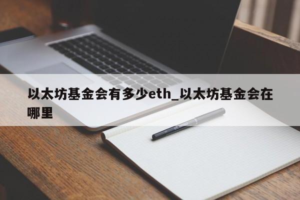 以太坊基金会有多少eth_以太坊基金会在哪里-第1张图片-币选网