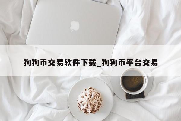 狗狗币交易软件下载_狗狗币平台交易-第1张图片-币选网