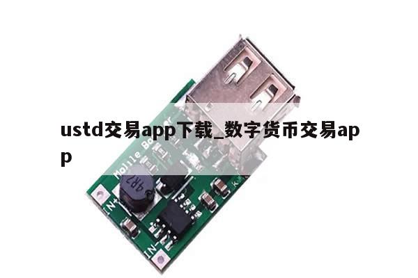 ustd交易app下载_数字货币交易app-第1张图片-币选网