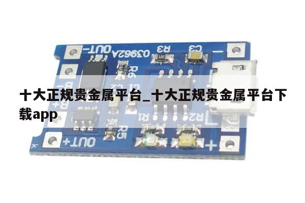 十大正规贵金属平台_十大正规贵金属平台下载app-第1张图片-币选网