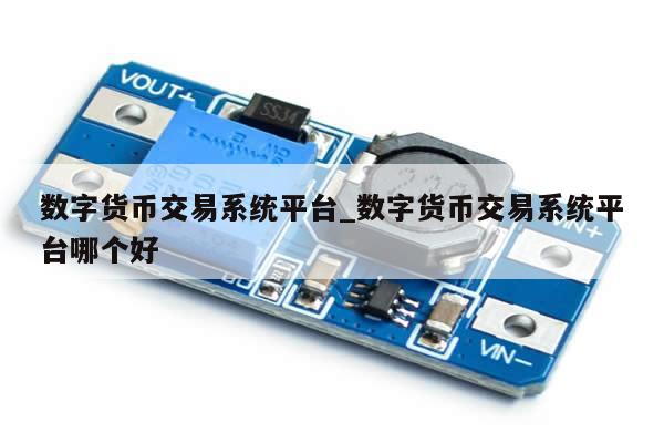 数字货币交易系统平台_数字货币交易系统平台哪个好-第1张图片-币选网