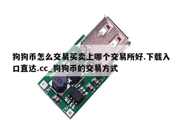 狗狗币怎么交易买卖上哪个交易所好.下载入口直达.cc_狗狗币的交易方式-第1张图片-币选网