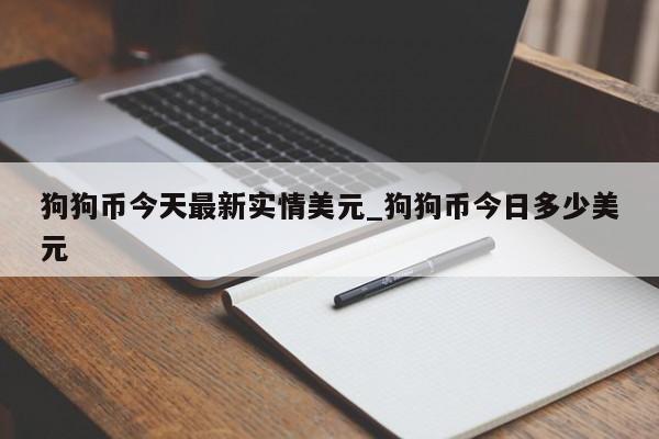 狗狗币今天最新实情美元_狗狗币今日多少美元-第1张图片-币选网