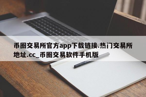 币圈交易所官方app下载链接.热门交易所地址.cc_币圈交易软件手机版-第1张图片-币选网