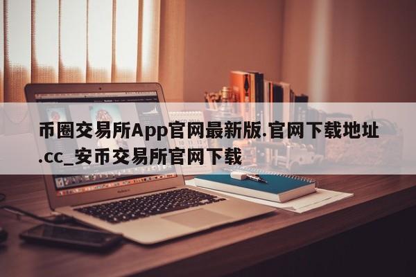 币圈交易所App官网最新版.官网下载地址.cc_安币交易所官网下载-第1张图片-币选网