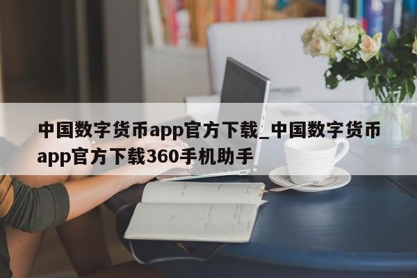 中国数字货币app官方下载_中国数字货币app官方下载360手机助手-第1张图片-币选网