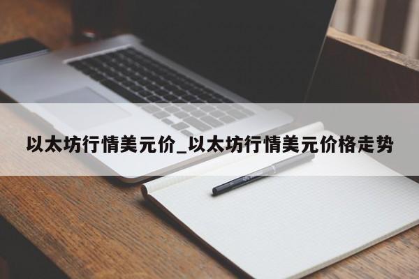 以太坊行情美元价_以太坊行情美元价格走势-第1张图片-币选网