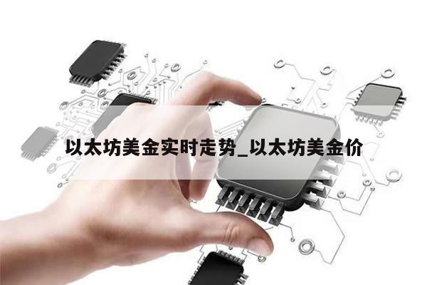 以太坊美金实时走势_以太坊美金价-第1张图片-币选网