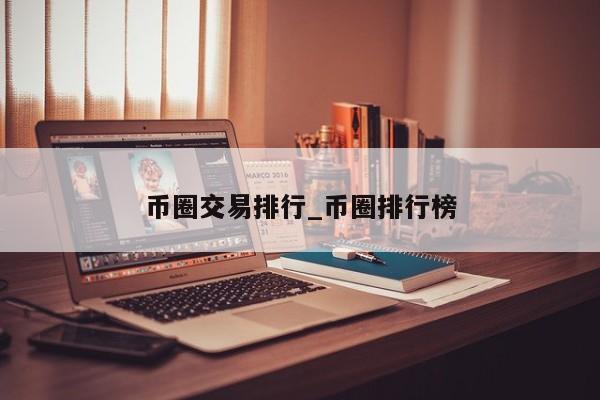币圈交易排行_币圈排行榜-第1张图片-币选网