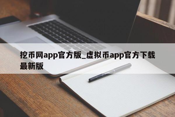 挖币网app官方版_虚拟币app官方下载最新版-第1张图片-币选网