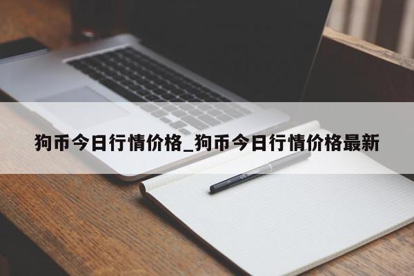 狗币今日行情价格_狗币今日行情价格最新-第1张图片-币选网