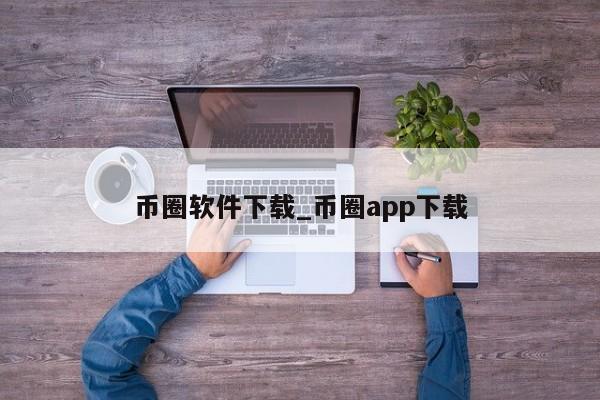 币圈软件下载_币圈app下载-第1张图片-币选网